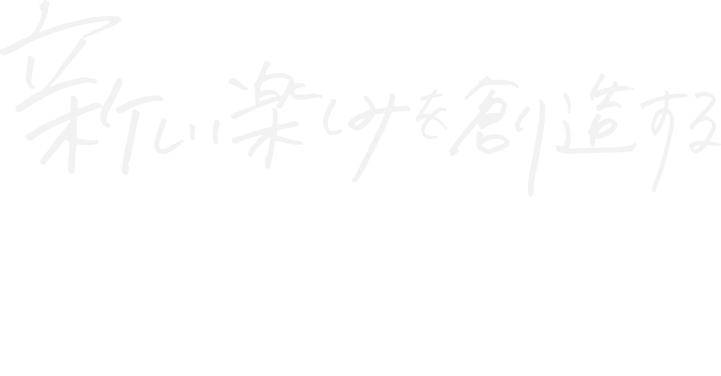 新しい楽しみを創造する